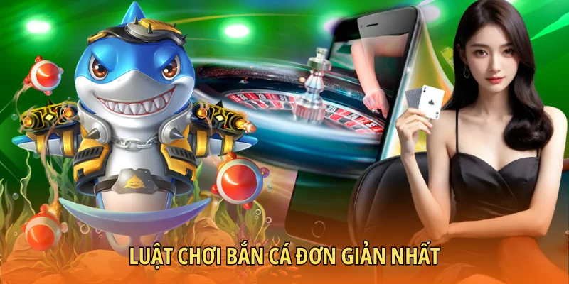 Luật chơi bắn cá đơn giản nhất