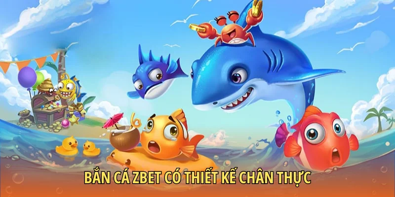 Bắn cá Zbet có thiết kế chân thực