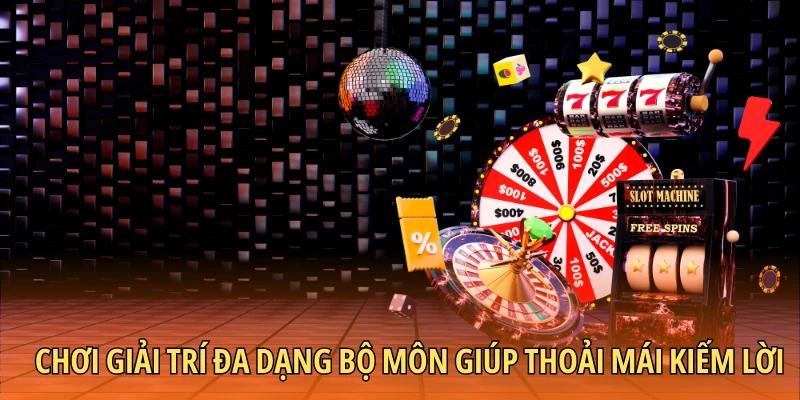 Chơi giải trí đa dạng bộ môn giúp thoải mái kiếm lời