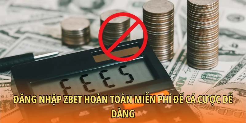 Đăng nhập Zbet hoàn toàn miễn phí để cá cược dễ dàng