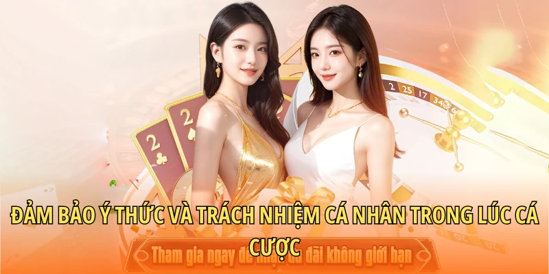 Đảm bảo ý thức và trách nhiệm cá nhân trong lúc cá cược