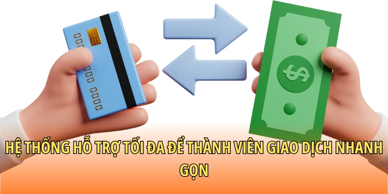 Hệ thống hỗ trợ tối đa để thành viên giao dịch nhanh gọn