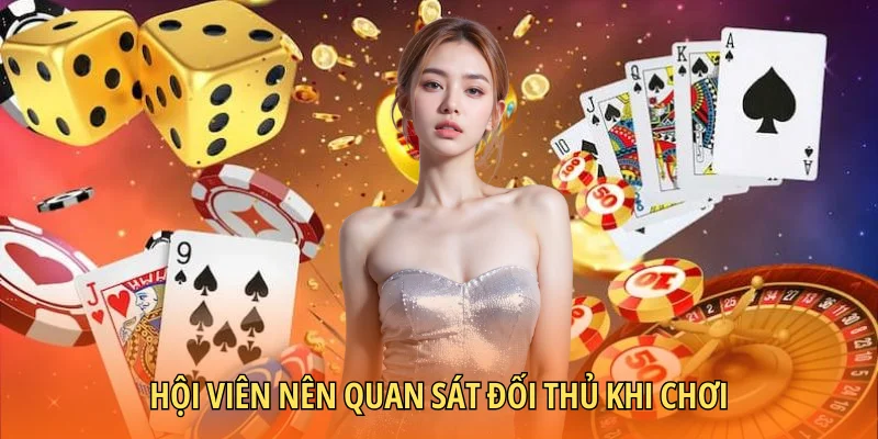 Hội viên nên quan sát đối thủ khi chơi