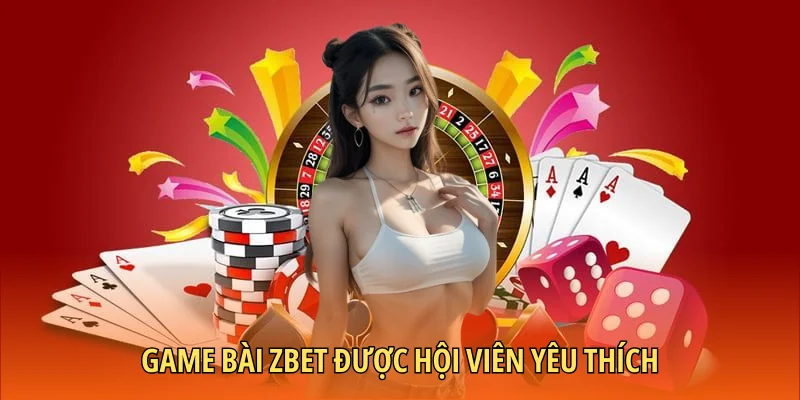 Game bài Zbet được hội viên yêu thích