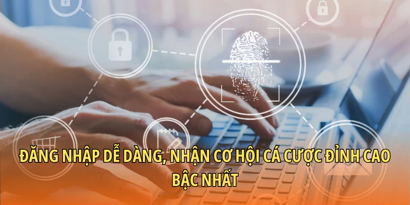 Đăng nhập dễ dàng, nhận cơ hội cá cược đỉnh cao bậc nhất