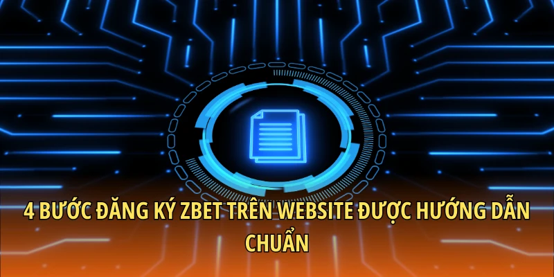 4 bước đăng ký Zbet trên website được hướng dẫn chuẩn