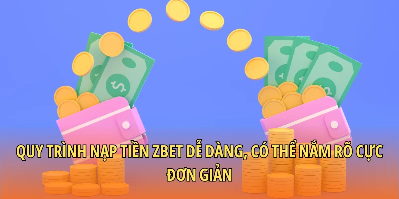 Quy trình nạp tiền Zbet dễ dàng, có thể nắm rõ cực đơn giản