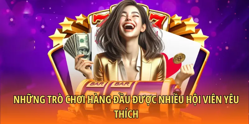 Những trò chơi hàng đầu được nhiều hội viên yêu thích