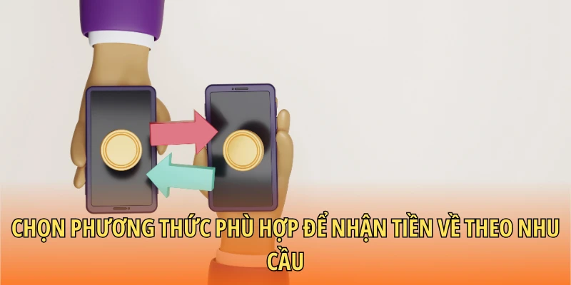 Chọn phương thức phù hợp để nhận tiền về theo nhu cầu