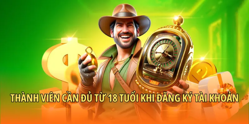 Thành viên cần đủ từ 18 tuổi khi đăng ký tài khoản