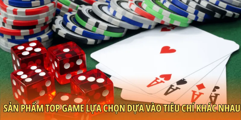 Sản phẩm top game lựa chọn dựa vào tiêu chí khác nhau