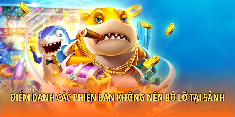 Điểm danh các phiên bản không nên bỏ lỡ tại sảnh