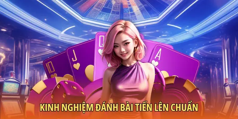 Kinh nghiệm đánh bài tiến lên chuẩn