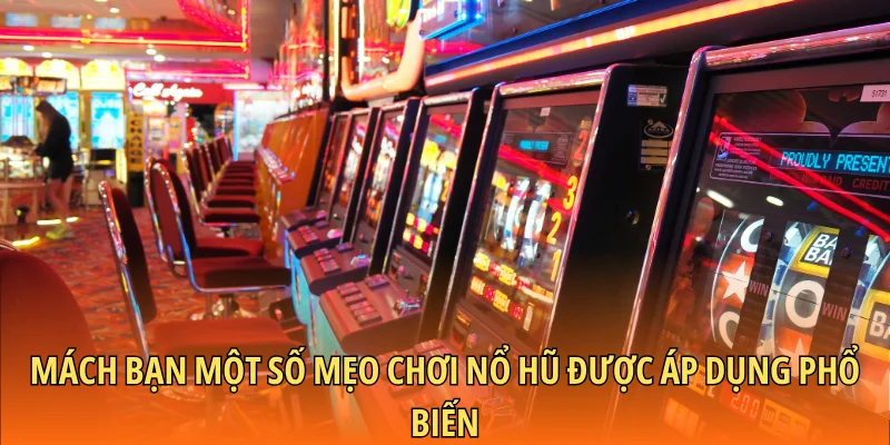 Mách bạn một số mẹo chơi nổ hũ được áp dụng phổ biến